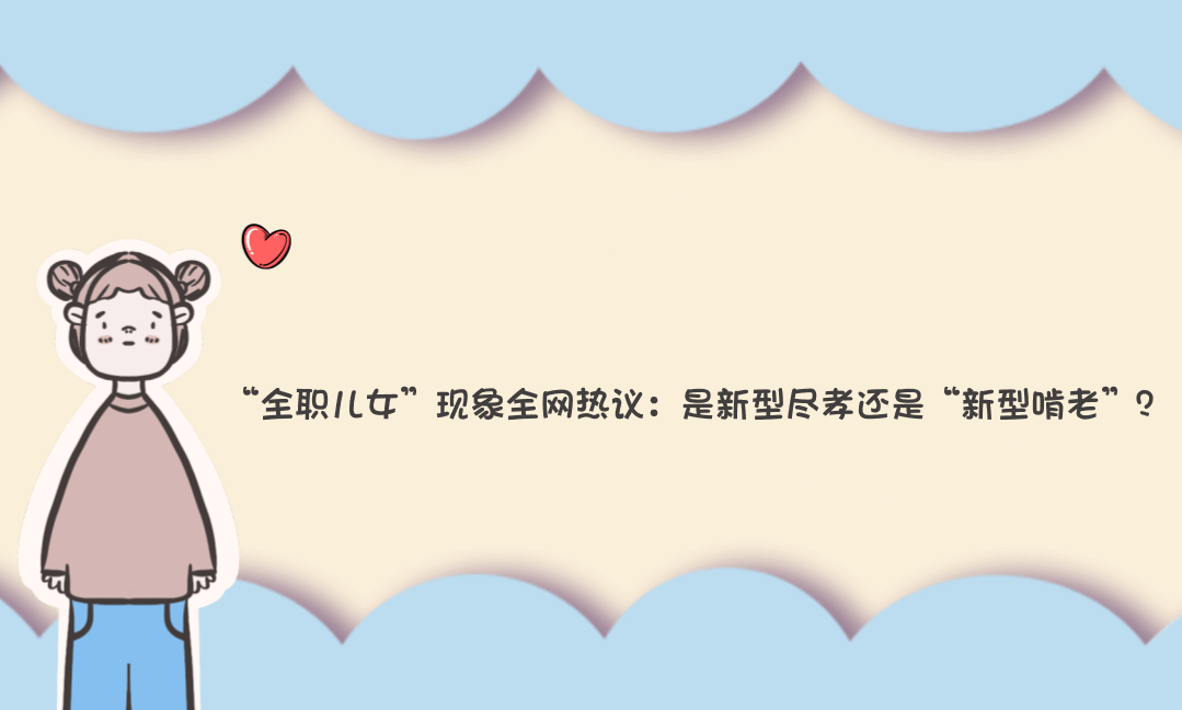 “全职儿女”现象全网热议：是新型尽孝还是“新型啃老”？一场代际合谋下的生存博弈-Vc博客