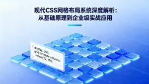 现代CSS网格布局系统深度解析:从基础原理到企业级实战应用-Vc博客